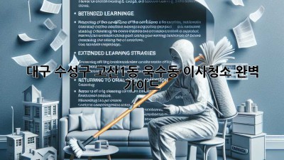 대구 수성구 고산1동, 욱수동 이사청소 완벽 가이드!